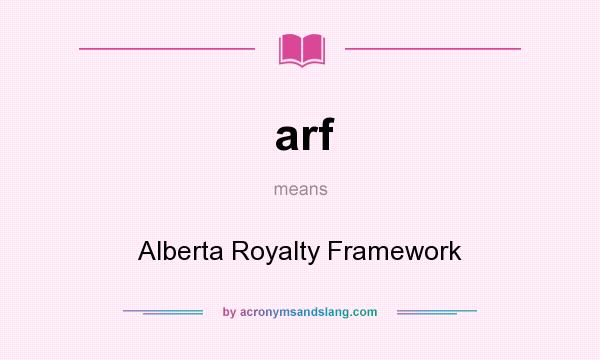 What does arf mean? It stands for Alberta Royalty Framework