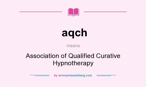 What does aqch mean? It stands for Association of Qualified Curative Hypnotherapy