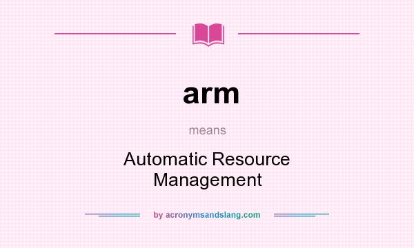 What does arm mean? It stands for Automatic Resource Management