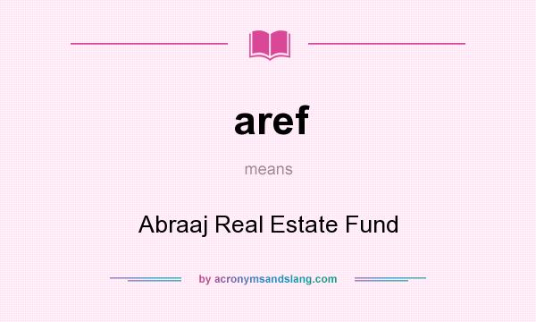 What does aref mean? It stands for Abraaj Real Estate Fund