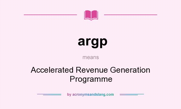 What does argp mean? It stands for Accelerated Revenue Generation Programme