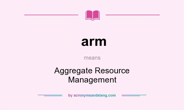 What does arm mean? It stands for Aggregate Resource Management