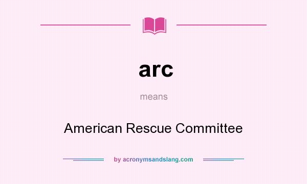 What does arc mean? It stands for American Rescue Committee
