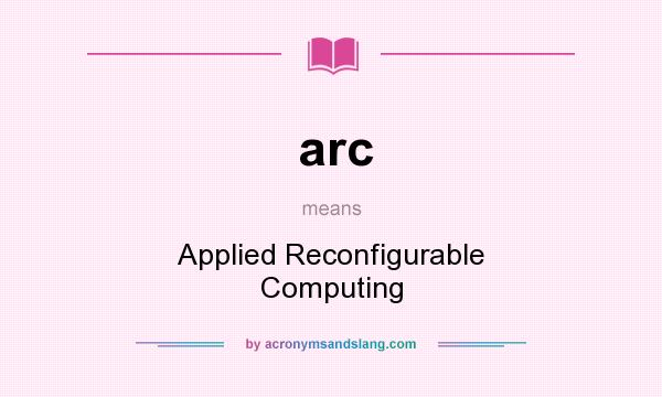 What does arc mean? It stands for Applied Reconfigurable Computing
