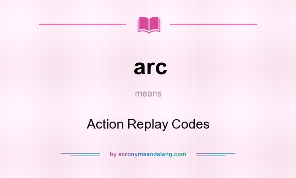 What does arc mean? It stands for Action Replay Codes