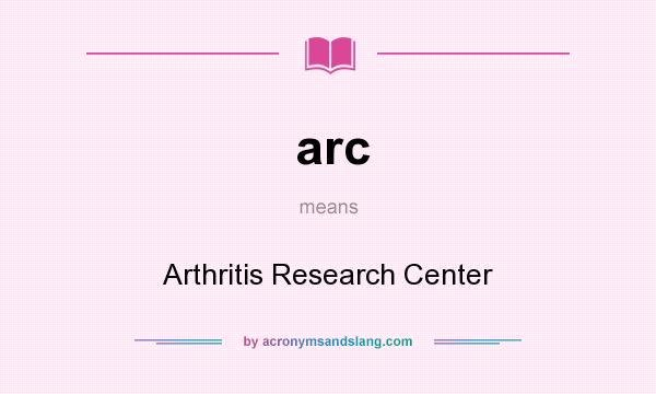 What does arc mean? It stands for Arthritis Research Center