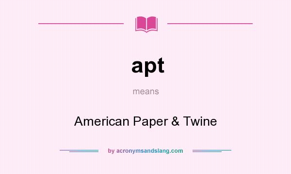 What does apt mean? It stands for American Paper & Twine