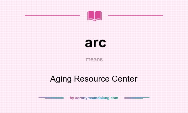 What does arc mean? It stands for Aging Resource Center