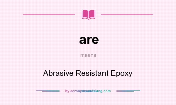 What does are mean? It stands for Abrasive Resistant Epoxy