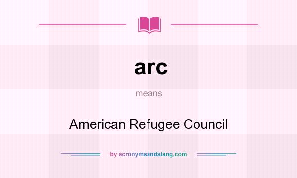What does arc mean? It stands for American Refugee Council