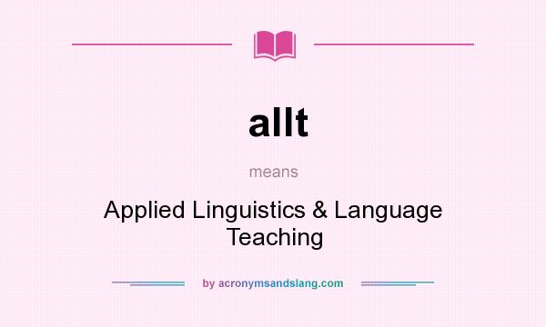 What does allt mean? It stands for Applied Linguistics & Language Teaching