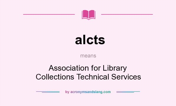 What does alcts mean? It stands for Association for Library Collections Technical Services