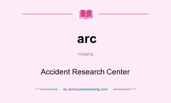 What does arc mean? It stands for Accident Research Center