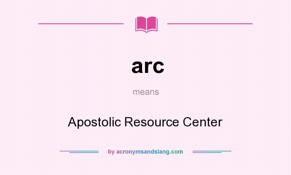 What does arc mean? It stands for Apostolic Resource Center