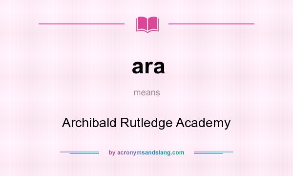 What does ara mean? It stands for Archibald Rutledge Academy