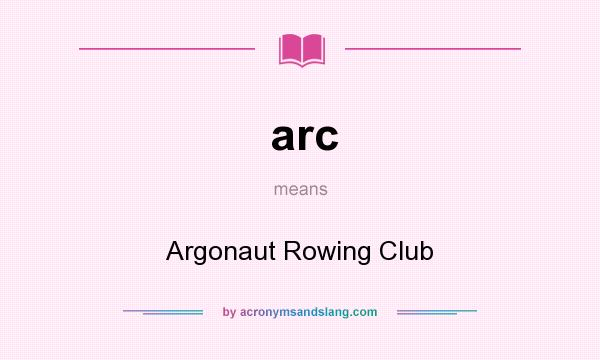 What does arc mean? It stands for Argonaut Rowing Club