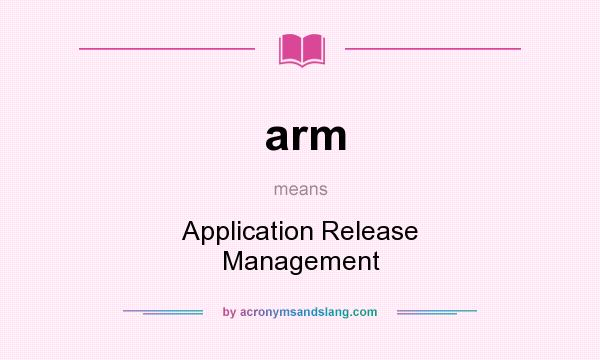 What does arm mean? It stands for Application Release Management