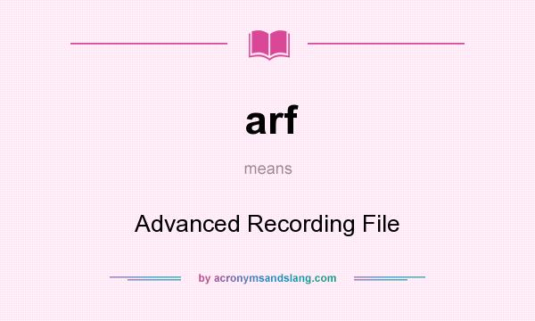 What does arf mean? It stands for Advanced Recording File