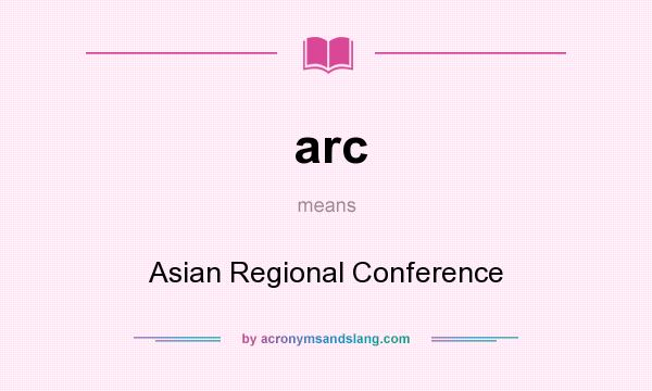 What does arc mean? It stands for Asian Regional Conference