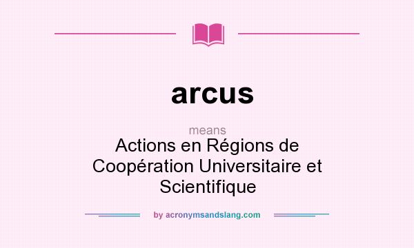 What does arcus mean? It stands for Actions en Régions de Coopération Universitaire et Scientifique
