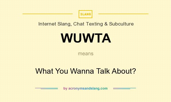 What does WUWTA mean? It stands for What You Wanna Talk About?