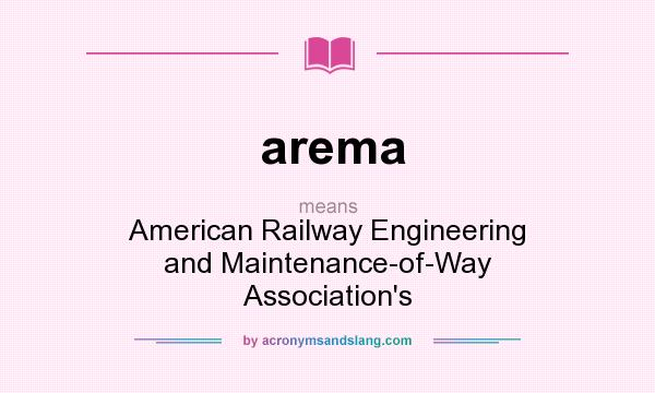 What does arema mean? It stands for American Railway Engineering and Maintenance-of-Way Association`s