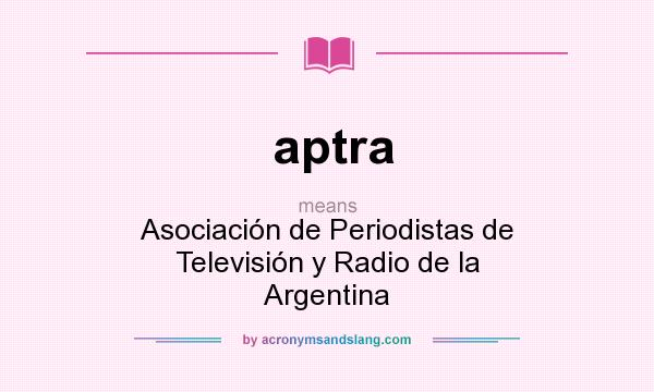 What does aptra mean? It stands for Asociación de Periodistas de Televisión y Radio de la Argentina