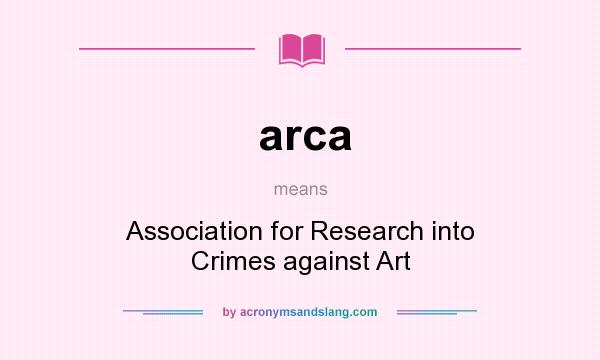 What does arca mean? It stands for Association for Research into Crimes against Art