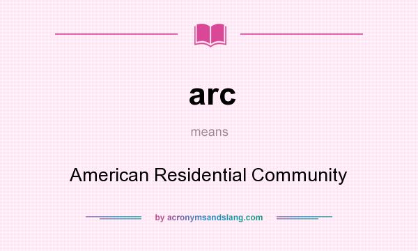 What does arc mean? It stands for American Residential Community