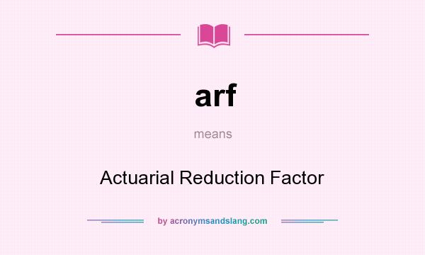 What does arf mean? It stands for Actuarial Reduction Factor