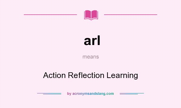 What does arl mean? It stands for Action Reflection Learning