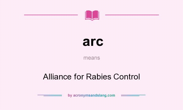What does arc mean? It stands for Alliance for Rabies Control