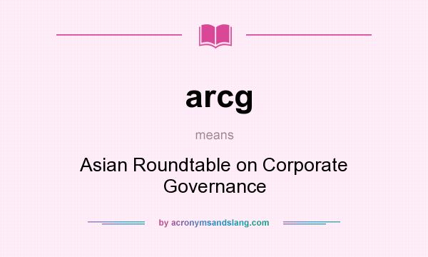 What does arcg mean? It stands for Asian Roundtable on Corporate Governance