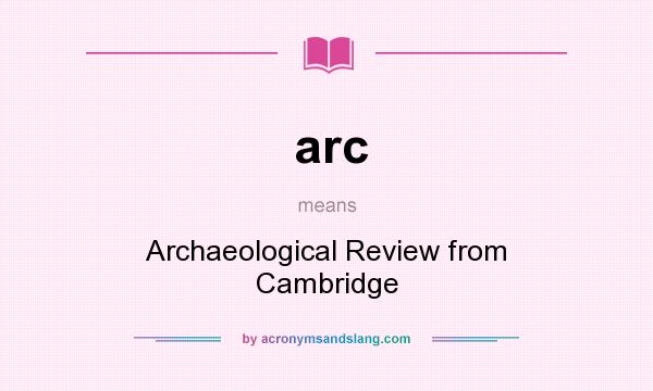 What does arc mean? It stands for Archaeological Review from Cambridge