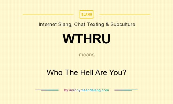 What does WTHRU mean? It stands for Who The Hell Are You?