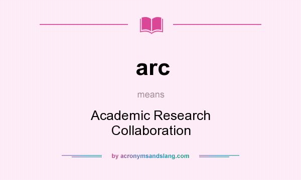 What does arc mean? It stands for Academic Research Collaboration