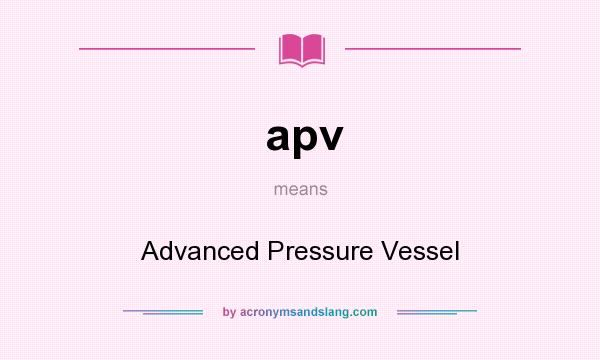 What does apv mean? It stands for Advanced Pressure Vessel