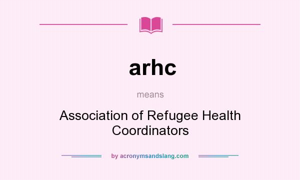What does arhc mean? It stands for Association of Refugee Health Coordinators