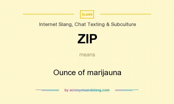 What does ZIP mean? It stands for Ounce of marijauna