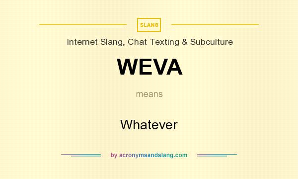 What does WEVA mean? It stands for Whatever