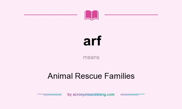 What does arf mean? It stands for Animal Rescue Families