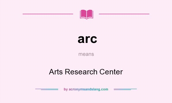 What does arc mean? It stands for Arts Research Center