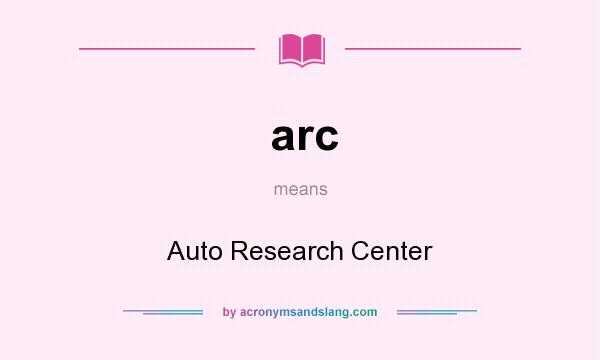 What does arc mean? It stands for Auto Research Center