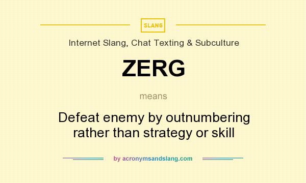 What does ZERG mean? It stands for Defeat enemy by outnumbering rather than strategy or skill