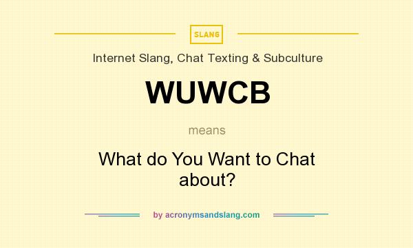 What does WUWCB mean? It stands for What do You Want to Chat about?