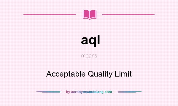 What does aql mean? It stands for Acceptable Quality Limit