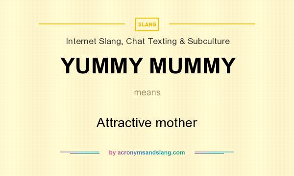 What does YUMMY MUMMY mean? It stands for Attractive mother