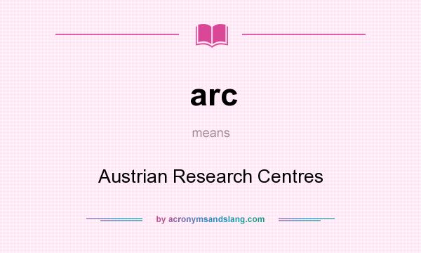 What does arc mean? It stands for Austrian Research Centres