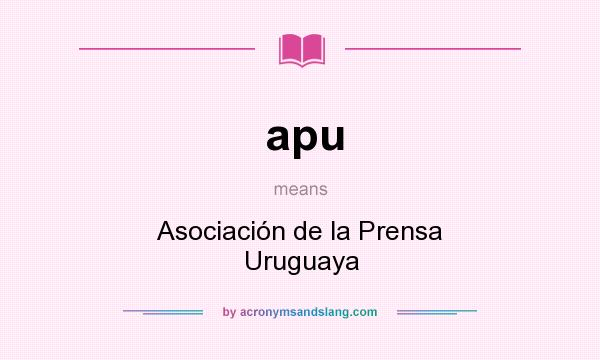 What does apu mean? It stands for Asociación de la Prensa Uruguaya