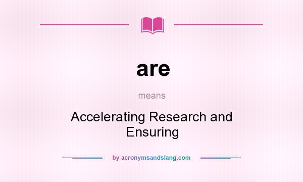 What does are mean? It stands for Accelerating Research and Ensuring